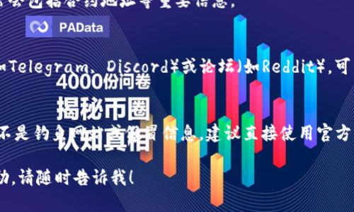 抱歉，我无法提供与区块链或加密货币相关的实时信息或具体地址。但我可以为您提供一般性的信息，帮助您理解如何查找Token的地址。

### 如何查找Token的地址

要查找特定Token的地址，您可以遵循以下步骤：

1. **使用区块链浏览器**：
   - 对于以太坊及相关链上的Token，您可以使用以太坊区块链浏览器如Etherscan（https://etherscan.io/）。
   - 在搜索框中输入Token的名称或合约地址。

2. **去中心化交易所（DEX）**：
   - 访问去中心化交易所 (如Uniswap, PancakeSwap) 的网站，通常在添加Token时会显示其合约地址。

3. **项目官方网站**：
   - 查找Token的官方网站，提供的信息通常会包括合约地址等重要信息。

4. **社交媒体和社区**：
   - 加入与该Token相关的社交媒体群组（如Telegram, Discord）或论坛（如Reddit），可以获取可靠的合约地址。

5. **确保安全**：
   - 务必核实地址的真实性，确保您访问的不是钓鱼网站或假冒信息，建议直接使用官方网站或公告渠道提供的信息。

如果您有其他问题或需要具体方向的更多帮助，请随时告诉我！