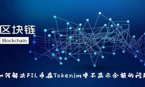 如何解决FIL币在Tokenim中不显示余额的问题