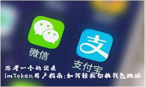 思考一个的优质
imToken用户指南：如何轻松切换钱包地址