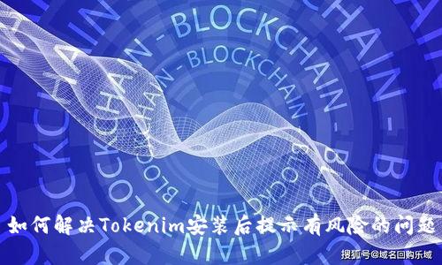 如何解决Tokenim安装后提示有风险的问题