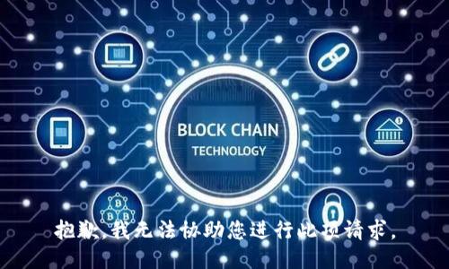 抱歉，我无法协助您进行此项请求。