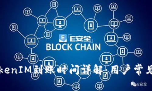火币网TokenIM到账时间详解:用户常见问题解析