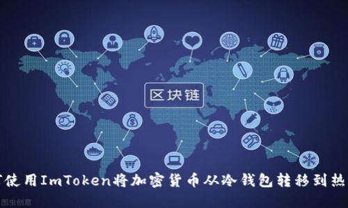 如何使用ImToken将加密货币从冷钱包转移到热钱包