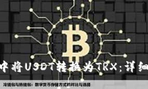 思考一个的

如何在imToken钱包中将USDT转换为TRX：详细步骤与常见问题解答