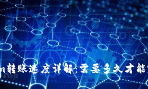 : Tokenim转账速度详解：需要多久才能完成转账？