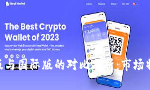 Tokenim国内版与国际版的对比分析：市场特色与应用场景