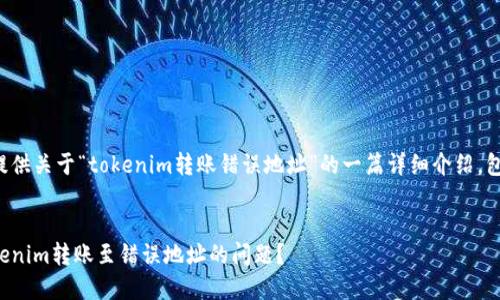 在这里为您提供关于“tokenim转账错误地址”的一篇详细介绍，包含和关键词。

 优质
如何处理Tokenim转账至错误地址的问题？