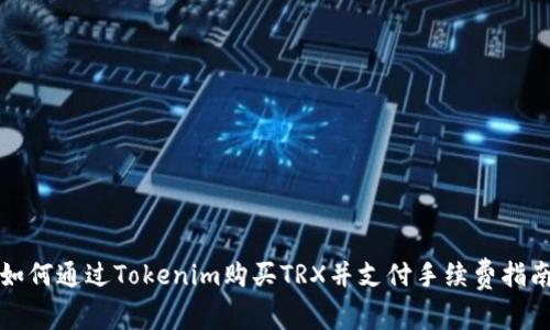 如何通过Tokenim购买TRX并支付手续费指南