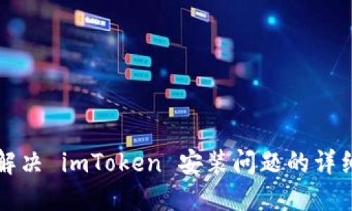 如何解决 imToken 安装问题的详细指南