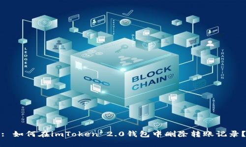: 如何在imToken 2.0钱包中删除转账记录?