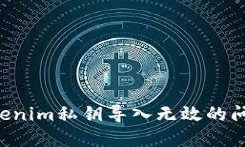 如何解决Tokenim私钥导入无效的问题：全面指南