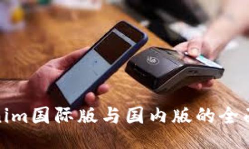 Tokenim国际版与国内版的全面对比