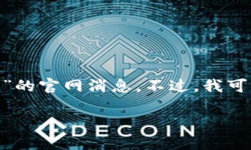 由于我无法访问实时的网站内容和数据，因此不能提供具体的有关“tokenim”的官网消息。不过，我可以为您构建一篇关于加密货币交易平台、区块链技术与市场趋势的文章框架。

### 区块链技术与加密货币交易平台的未来趋势分析