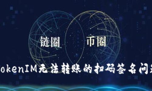 解决TokenIM无法转账的扫码签名问题解析