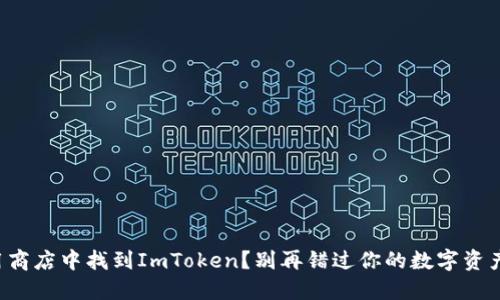 如何在应用商店中找到ImToken？别再错过你的数字资产管理助手！