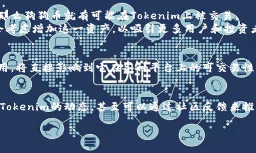 关于“狗狗币可以进Tokenim吗？”的问题，首先需要了解Tokenim是什么，以及狗狗币（Dogecoin）在加密货币生态系统中的角色和价值。

什么是Tokenim？
Tokenim 是一个新兴的区块链项目，旨在通过去中心化的方式提供更多的交易和金融服务。它采用了创新的技术，可以让用户方便地买卖各种加密货币和代币，拥有透明的交易记录和安全的资产管理。同时，Tokenim 也特别注重用户体验，提供更简便的操作界面，帮助新手用户快速上手。

狗狗币的背景
狗狗币是一种基于区块链技术的加密货币，由比利·马库斯和杰克逊·帕尔默于2013年创建。最初的动机是为了取笑比特币的市场现象，但随着时间的发展，狗狗币逐渐形成了自己的社区和文化，尤其是在网络社交平台上获得了广泛的关注与支持。
狗狗币以其低交易费用和快速确认时间而受到欢迎，成为小额支付和小额赠送的热门选择。由于其友好的形象和幽默的文化，狗狗币在许多场合使用，如慈善活动、社区赞助等。

狗狗币能否进军Tokenim？
那么，狗狗币能否在Tokenim这个平台上交易和流通呢？答案要根据Tokenim平台的具体运作方式及其代币生态进行分析。
首先，Tokenim需要支持狗狗币的链和协议。如果Tokenim能够与狗狗币的区块链互通，并建立相应的智能合约和交易对，那么狗狗币就有可能在Tokenim上被交易。
其次，用户的需求和市场趋势会影响狗狗币是否能在Tokenim上运营。如果有足够的用户要求引入狗狗币，Tokenim可能会考虑增加这一资产，以吸引更多用户和投资者。

狗狗币在加密市场中的未来
狗狗币的未来发展潜力也需要关注。它是否能够继续保持社区的活跃度、市场的热度，以及是否能够在更大范围内实现应用，将直接影响到它在各种平台上的可交易性。同时，监管政策、市场动态等外部因素也会对狗狗币的流通产生影响。

总结
总体来看，狗狗币是否能进入Tokenim，需要看该平台的开发进程及其用户反馈。如果你想参与这一过程，建议你积极关注Tokenim的动态，甚至可以通过社区反馈来推动狗狗币的上线进程。与此同时，随着加密货币市场的快速变化，保持灵活的投资策略和谨慎的态度是至关重要的。

这样的结构不仅详细阐述了问题，还涵盖了相关背景，便于读者理解。如果还有其他相关问题，欢迎继续询问！