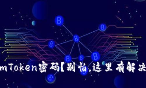 忘记imToken密码？别怕，这里有解决方案！