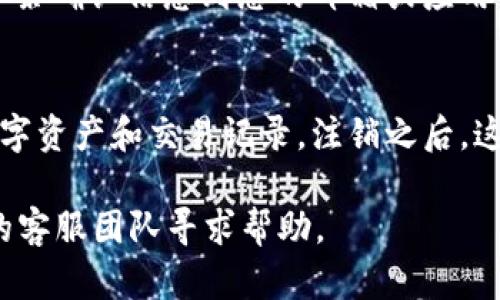 要注销 imToken 2.0 的账户，您需要按照以下步骤进行操作。请注意，在注销账户之前，请确保您已备份所有重要信息，因为注销后账户所有数据将无法恢复。

### 步骤一：打开 imToken 2.0 应用
首先，确保您已经在手机上安装了 imToken 2.0 应用。打开应用程序并登录到您的账户。

### 步骤二：进入设置
在主界面中，找到右下角的“我”选项，点击进入个人中心。之后，寻找并点击“设置”选项，通常以齿轮图标表示。

### 步骤三：找到注销功能
在设置菜单中，继续向下滚动，寻找“安全中心”或“账户管理”部分。在这里，您可能会看到“注销账户”或者类似的选项。请点击该选项进入注销流程。

### 步骤四：确认注销
系统会提示您确认是否要注销账户。请仔细阅读相关信息，确保了解注销带来的后果，包括数据永久丢失等风险。如果您确认要注销，按照提示操作。

### 步骤五：完成注销
完成所有步骤后，您的账户将被注销。通常情况下，系统会发送一条确认信息到您的邮箱或应用中，确认注销的操作已经完成。

### 注意事项
在注销账户之前，请确保您已经备份了所有需要的信息，包括数字资产和交易记录。注销之后，这些数据将无法找回。

如果您在注销的过程中遇到了任何问题，可以联系 imToken 的客服团队寻求帮助。