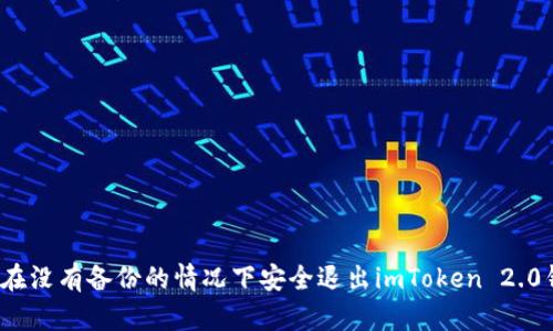 如何在没有备份的情况下安全退出imToken 2.0钱包？