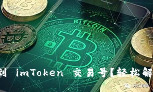 如何快速找到 imToken 交易号？轻松解决你的困惑！