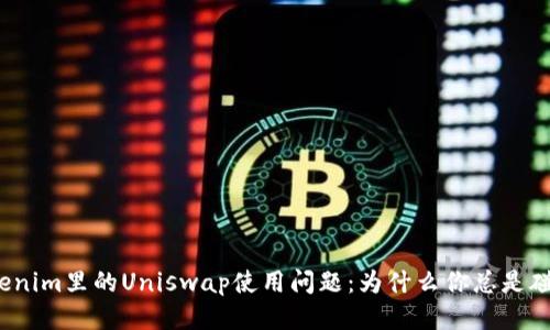 Tokenim里的Uniswap使用问题：为什么你总是碰壁？