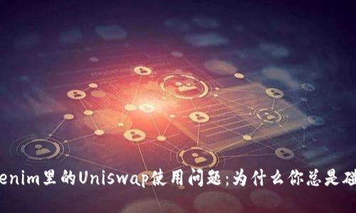 Tokenim里的Uniswap使用问题：为什么你总是碰壁？