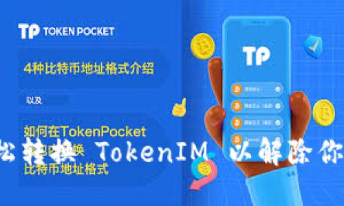 如何轻松转换 TokenIM 以解除你的烦恼？