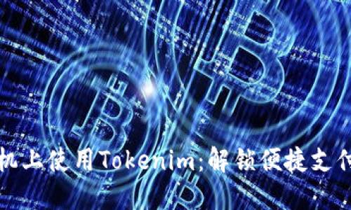 在苹果手机上使用Tokenim：解锁便捷支付的新方式