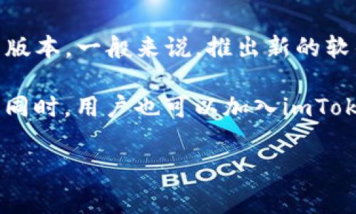 关于“imToken 2.0钱包多久上线”的问题，imToken团队在之前的公告中表示会在不久的将来推出该钱包的最新版本。一般来说，推出新的软件版本往往考虑到用户反馈、功能完善和技术测试等多个因素，因此具体上线时间可能会因各种因素而有所延迟。

要获取最新的上线信息，可以关注imToken官网或其社交媒体账号，团队会通过这些渠道第一时间发布相关更新。同时，用户也可以加入imToken社区，与其他用户互动，共同讨论这个钱包的功能和使用体验，以便更好地准备好使用新版本。

如果您有任何进一步的疑问或者想了解更多关于imToken 2.0钱包的功能特性，欢迎继续提问！