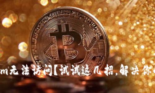 Tokenim无法访问？试试这几招，解决你的烦恼！