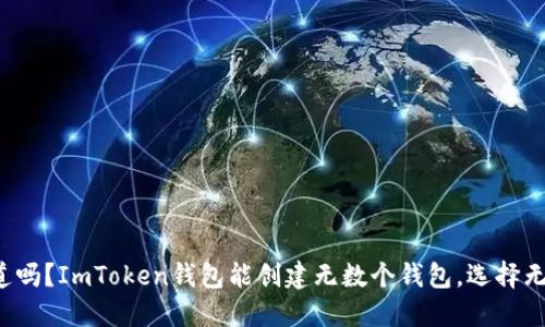 你知道吗？ImToken钱包能创建无数个钱包，选择无界限！