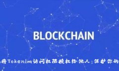 如何安全地将Tokenim访问权限授权给他人：保护你