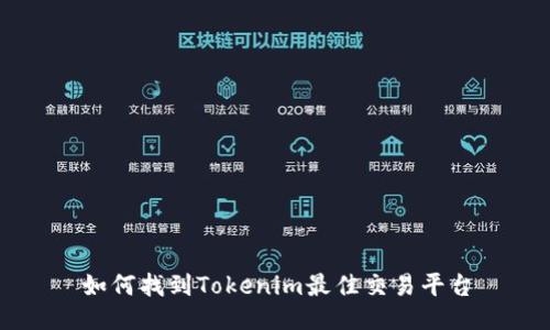 如何找到Tokenim最佳交易平台