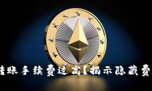 Tokenim转账手续费过高？揭示隐藏费用的真相！