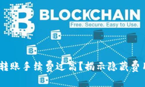 Tokenim转账手续费过高？揭示隐藏费用的真相！