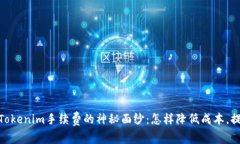 bianoti揭开Tokenim手续费的神秘面纱：怎样降低成本