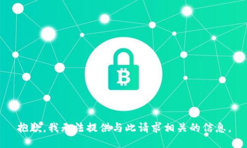 抱歉，我无法提供与此请求相关的信息。