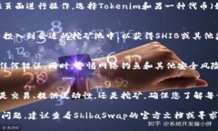 要进入ShibaSwap并与Tokenim进行交互，您可以按照以