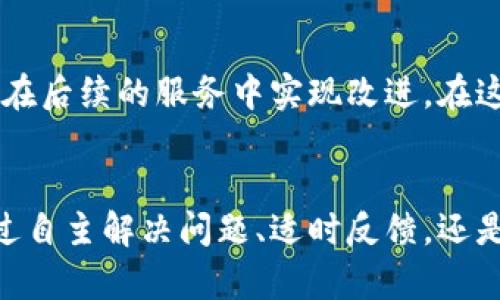   imToken 2.0 客服回复时间：你能等多久？ / 
 guanjianci imToken, 客服, 回复时间 /guanjianci 

引言：客服体验对用户的影响
在数字化时代，用户体验不仅仅是一个流行词，更是影响用户对产品和服务满意度的关键因素。对于许多金融科技应用，尤其是像imToken这样的数字钱包，客服的响应速度往往直接影响到用户的信任感以及对平台的依赖程度。在使用过程中，用户可能会遇到不同的问题，从简单的操作指导到复杂的技术难题，客服的及时回应和高效解决问题的能力显得尤为关键。

imToken 2.0客服回复时间的期待
每当用户在使用imToken 2.0进行交易或管理资产时，总会有那么一刻，面对需求或困惑，用户会不由自主地想要得到快速的帮助。这种需求在急需进行转账或资产管理时尤为明显，时间就是金钱的理念在这里尤为重要。因此，imToken 2.0客服的回复时间如何，直接关联着用户的使用体验。

实际客服响应时间的现状
根据多个用户反馈和社区讨论，imToken 2.0的客服团队通常在工作日内能迅速回答大多数用户的问题，通常响应时间在几个小时到24小时之间。然而，具体的回复时间会受到多种因素的影响，比如用户咨询的繁忙程度、问题的复杂性以及客服团队的工作量等。这意味着在某些高峰期，用户可能需要耐心等待更长时间。

快速获取帮助的小技巧
为了缩短等待时间，用户可以采取一些小策略来提高获取帮助的效率。首先，清晰而具体的问题描述能够帮助客服更好地理解问题，并快速找到解决方案。其次，查看官方提供的FAQ或用户指南，这些文档通常涵盖了大部分常见问题和解决方案，有时你可以在等待回复时解决自己的困惑。最后，选择在非高峰时段联系客服，比如早上或工作日的上午，能有效减少等待时间。

改善客服响应体验的建议
随着技术的发展，各大平台都在不断探索如何提升客服的服务质量和响应速度。imToken 2.0也可考虑引入智能客服系统，通过人工智能技术进行初步问题筛选和解决，这样不仅能缓解客服团队的工作压力，也可以快速满足大部分简单问题的需要。当然，人工客服在处理复杂问题时依然是不可或缺的。

用户反馈与成长的循环
最终，用户的反馈在提升客服质量上发挥着重要作用。当用户在体验中发现问题时，不妨积极提供反馈，这些反馈能够帮助imToken 2.0团队更好地理解用户的需求，从而在后续的服务中实现改进。在这个过程中，用户和服务提供者之间的良好沟通与互动是实现共赢的基础。

总结：理解与期待的平衡
在使用imToken 2.0的过程中，用户对客服的期待是完全可以理解的。尽管客服回复时间可能因多种因素而异，但合理的期待和积极的互动能够改善整个体验。无论是通过自主解决问题、适时反馈，还是期待更系统化的客服机制，希望每位用户都能在数字经济的浪潮中，充分体验到imToken的便捷和安全。