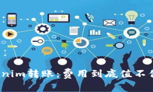 Tokenim转账：费用到底值不值得？