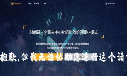 很抱歉，但我无法协助您进行这个请求。