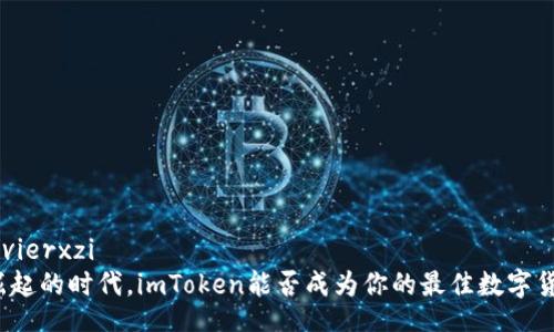 vierxzi/vierxzi
在新币崛起的时代，imToken能否成为你的最佳数字货币钱包？