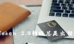 为什么你的ImToken 2.0转账总是出错？解决方案揭秘