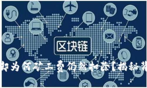 转账失败，却为何矿工费仍然扣除？揭秘背后的真相！