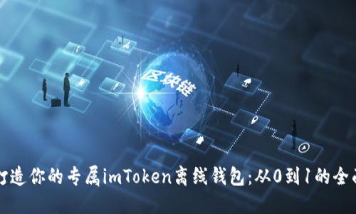 如何打造你的专属imToken离线钱包：从0到1的全面指南