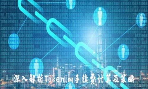   
深入解析Tokenim手续费计算及策略