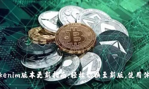 Tokenim版本更新指南：轻松切换至新版，使用体验