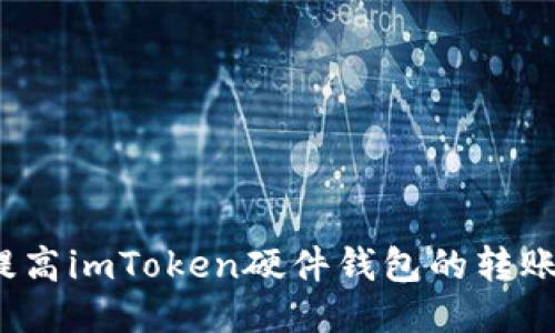 如何提高imToken硬件钱包的转账速度？