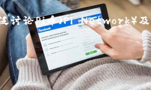 注意：您提到的“Pi币对36个银行”似乎没有足够的上下文，因此以下内容将尝试广泛讨论Pi币（Pi Network）及其与银行之间的潜在关系。如果内容不符合您的要求，请提供更具体的信息或问题。

与关键词：

探索Pi币在现代金融体系中的作用及其与36个银行的潜在联系