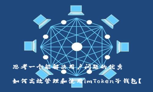 思考一个能解决用户问题的优秀

如何高效管理和使用imToken子钱包？